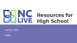 NC LIVE slide deck titled, "Resources for High School."